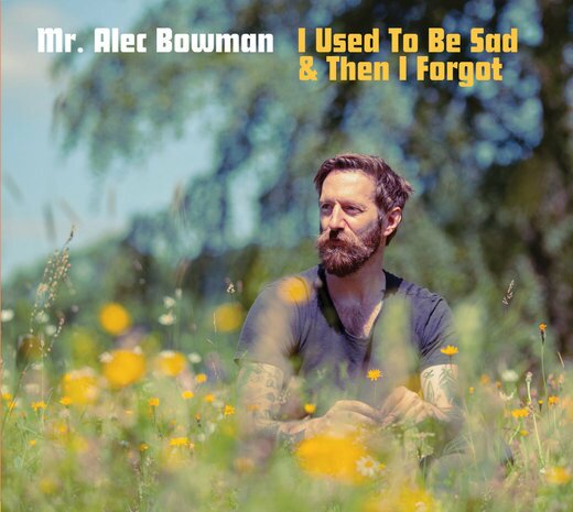 Mr. Alec Bowman — I Used to Be Sad & Then I Forgot (May 1, 2020) Mr. Alec Bowman — I Used to Be Sad & Then I Forgot (May 1, 2020)