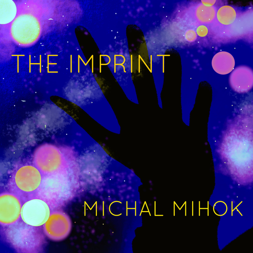 Michal Mihok — „The Imprint“ (April 29, 2019) Michal Mihok — „The Imprint“ (April 29, 2019)