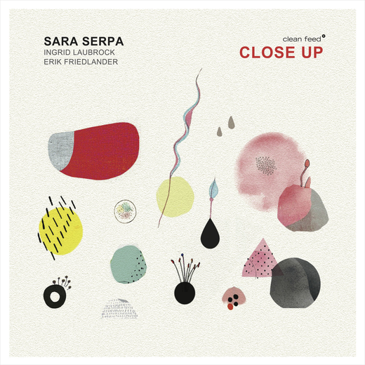 Sara Serpa, Ingrid Laubrock, Erik Friedlander — Close Up (2018) Sara Serpa, Ingrid Laubrock, Erik Friedlander — Close Up (2018)