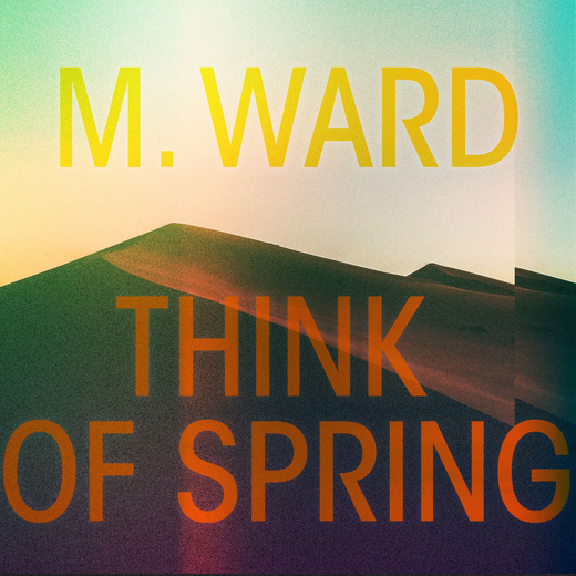 M. Ward — Think of Spring (Dec. 11, 2020) M. Ward — Think of Spring (Dec. 11, 2020)