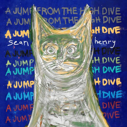 Sean Henry — A Jump from the High Dive (Nov. 1, 2019) Sean Henry — A Jump from the High Dive (Nov. 1, 2019)