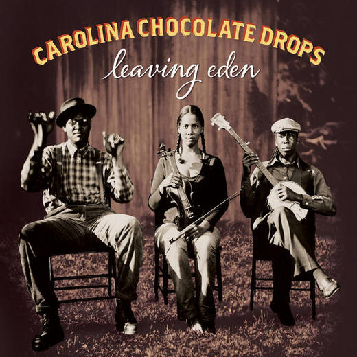 Carolina Chocolate Drops – Leaving Eden (2012) Nonesuch Records Carolina Chocolate Drops – Leaving Eden (2012) Nonesuch Records