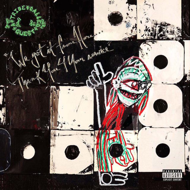 A Tribe Called Quest — We Got It from Here...Thank You 4 Your Service (November 11, 2016) A Tribe Called Quest — We Got It from Here...Thank You 4 Your Service (November 11, 2016)